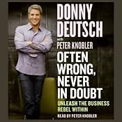 Often Wrong, Never in Doubt: Unleash the Business Rebel Within | [Donny Deutsch, Peter Knobler]