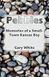 Pebbles: Memories of a Small-Town Kansas Boy