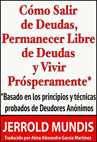 Cómo salir de deudas, permanecer libre de deudas y vivir prósperamente (Spanish Edition)
