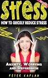 STRESS: How to Quickly Reduce Stress - Anxiety, Worrying & Depression