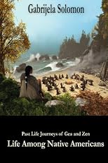 Past Life Journeys of Gea and Zen: Life Among Native Americans