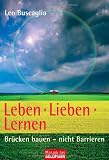Leben - lieben - lernen: Br&uuml;cken bauen - nicht Barrieren - Leo Buscaglia