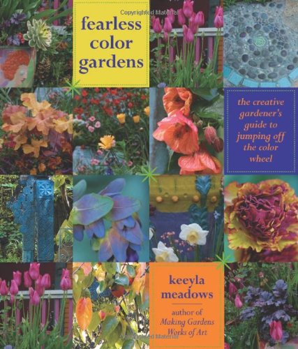 Fearless Color Gardens: The Creative Gardener's Guide to Jumping Off the Color Wheel