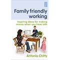Family Friendly Working: Inspiring ideas for making money when you have kids