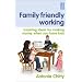 Family Friendly Working: Inspiring Ideas for Making Money When You Have Kids