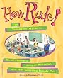 How Rude!: The Teenagers' Guide to Good Manners, Proper Behavior, and Not Grossing People Out