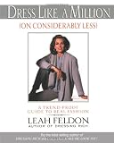 Dress Like a Million (On Considerably Less): A Trend-Proof Guide to Real Fashion