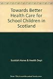 Towards better health care for school children in Scotland : a report