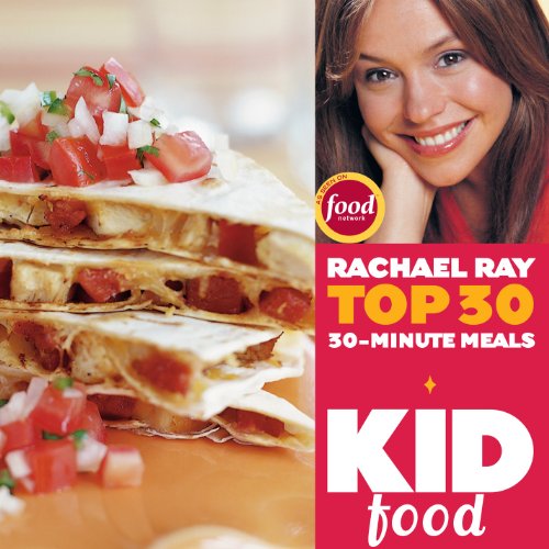 Kid Food: Rachael Ray's Top 30 30-Minute Meals