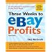 Three Weeks to eBay Profits, Revised Edition: Go from Beginner to Successful Seller in Less than a Month (Three Weeks to Ebay Profits: Go from Beginner to Successful)