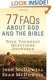 77 FAQs About God and the Bible: Your Toughest Questions Answered (The McDowell Apologetics Library)