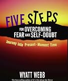 Five Steps to Overcoming Fear and Self Doubt: Journey into Present-Moment Time