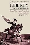 Liberty A Better Husband: Single Women in America: The Generations of 1780-1840