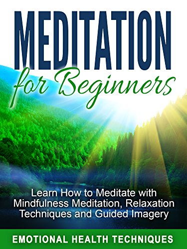 Meditation for Beginners: Learn How to Meditate with Mindfulness Meditation, Relaxation Techniques and Guided Imagery
