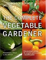 The Complete Vegetable Gardener: A Practical Guide to Growing Fresh and Delicious Vegetables (Readers Digest)