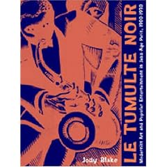 Le Tumulte Noir: Modernist Art and Popular Entertainment in Jazz-Age Paris, 1900-1930