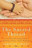 The Sacred Thread: A True Story of Becoming a Mother and Finding a Family--Half a World Away