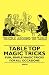 Table Top Magic Tricks - Fun, Simple Magic Tricks For All Occasions