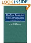 Theorizing Composition: A Critical Sourcebook of Theory and Scholarship in Contemporary Composition Studies
