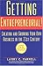 Getting Entrepreneurial!: Creating and Growing Your Own Business in the 21st Century -- Lessons From the World s Greatest Entrepreneurs