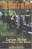 This Wheels on Fire: Levon Helm and the Story of the Band