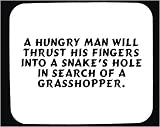 A hungry man will thrust his fingers into a snake s hole in search of a grasshopper. Decorated Mouse Pad