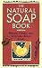 The Natural Soap Book: Making Herbal and Vegetable-Based Soaps [NATURAL SOAP BK]