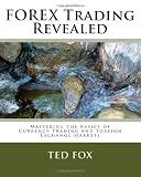 FOREX Trading Revealed: Mastering the Basics of Currency Trading and Foreign Exchange Markets