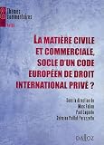 La matière civile et commerciale, socle d un code europeen de droit international privé ?