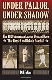 Under Pallor, Under Shadow: The 1920 American League Pennant Race That Rattled and Rebuilt Baseball