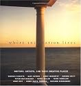 Where Inspiration Lives: Writers, Artists, and Their Creative Places