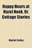 Happy Hours at Hazel Nook, Or, Cottage Stories