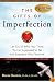 The Gifts of Imperfection: Let Go of Who You Think You're Supposed to Be and Embrace Who You Are