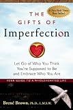 The Gifts of Imperfection: Let Go of Who You Think Youre Supposed to Be and Embrace Who You Are
