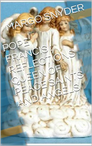 POPE FRANCIS : REFLECTIONS QUEEN OF PEACE SAINTS AND ANGELS