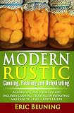 Modern Rustic: Canning, Pickling and Dehydrating: A Guide to Food Preservation - Includes Canning, Pickling, Dehydrating and How to Start a Root Cellar