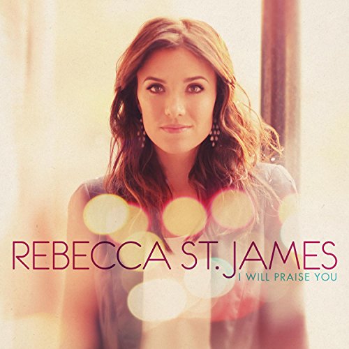 Rebecca St. James - I Will Praise You - Zortam Music