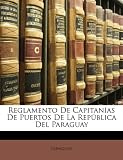 Reglamento De Capitan&iacute;as De Puertos De La Rep&uacute;blica Del Paraguay (Spanish Edition)