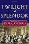 Twilight of Splendor: The Court of Queen Victoria During Her Diamond Jubilee Year