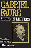 Gabriel Fauré : a life in letters