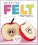 Big Little Felt Universe: Sew It, Stuff It, Squeeze It, Fun!