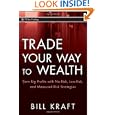 Trade Your Way to Wealth: Earn Big Profits with No-Risk, Low-Risk, and Measured-Risk Strategies (Wiley Trading) by Bill Kraft