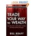 Trade Your Way to Wealth: Earn Big Profits with No-Risk, Low-Risk, and Measured-Risk Strategies (Wiley Trading)