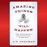 Amazing Things Will Happen: A Real-World Guide on Achieving Success and Happiness