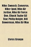 Nike: Swoosh, Converse, Nike]ipod, Nike Air Jordan, Nike Air Force One, Chuck Taylor All Star, Philip Knight, Bill Bowerman,