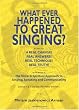 What Ever Happened to Great Singing?: It's Time For: A Real Change! Real Answers! Real Technique! Real Truth!