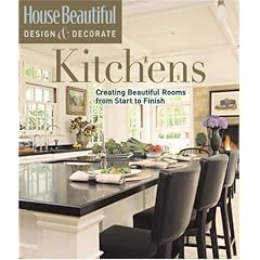 House Beautiful Design & Decorate: Kitchens: Creating Beautiful Rooms from Start to Finish