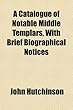 A Catalogue of Notable Middle Templars, with Brief Biographical Notices