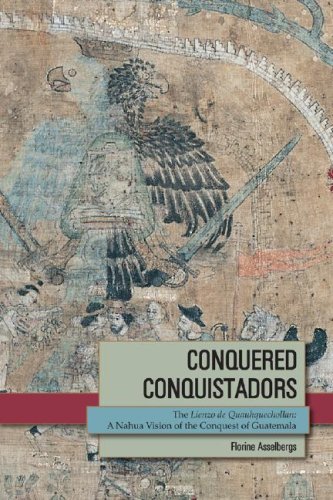 Conquered Conquistadors: The Lienzo De Quauhquechollan: A Nahua Vision of the Conquest of Guatemala (Mesoamerican Worlds)