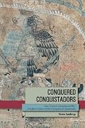 Conquered Conquistadors: The Lienzo De Quauhquechollan: A Nahua Vision of the Conquest of Guatemala (Mesoamerican Worlds)